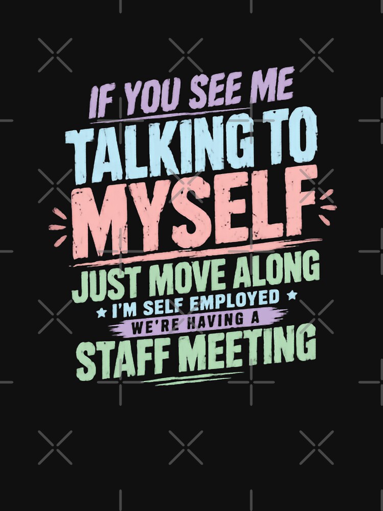 If You See Me Talking To Myself Just Move Along I'm Self Employed We're Having A Staff Meeting | Funny Solopreneur Business Owner by JonesFlora2025