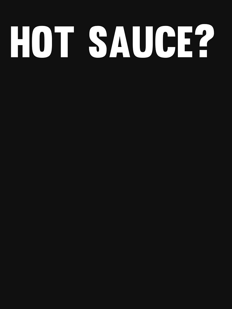 Hot Sauce? - Spicy Food Humor by jacks-tees