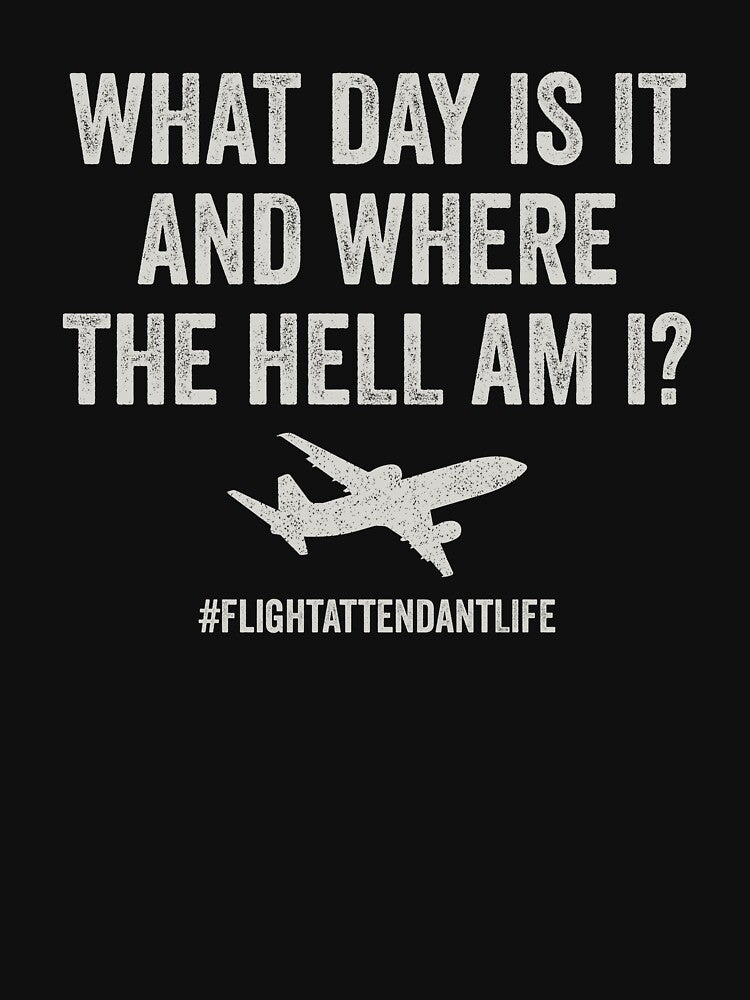 What Day Is It And Where Am I - Funny Flight Attendant Saying by manueldila