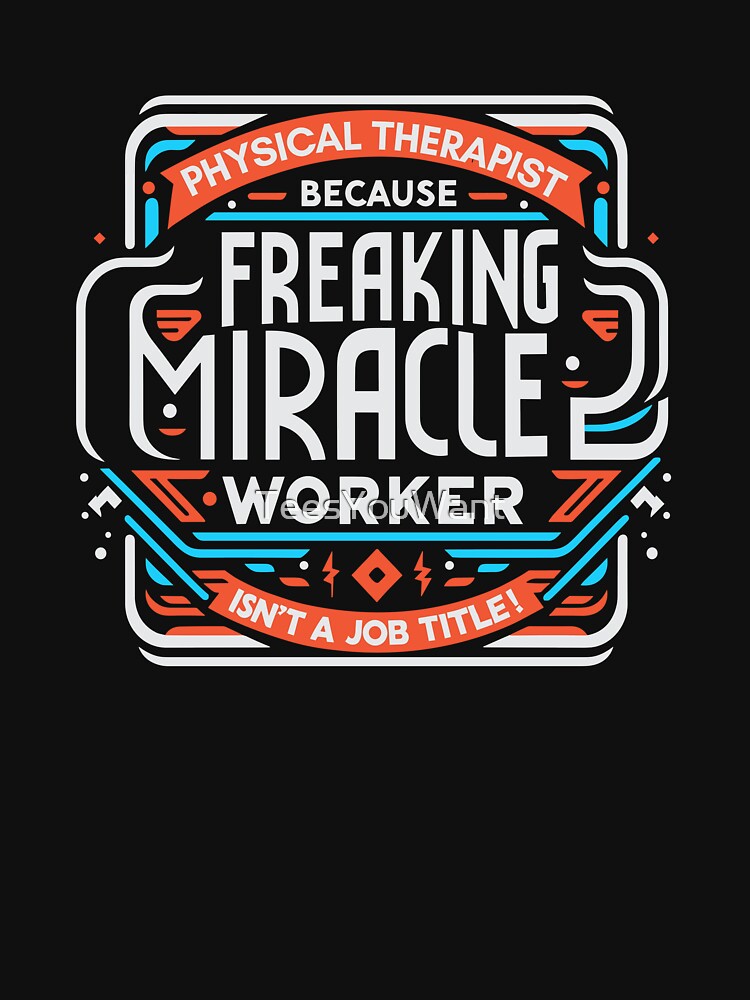 Physical Therapist Because Freaking Miracle Worker Isn't A Job Title! by TeesYouWant