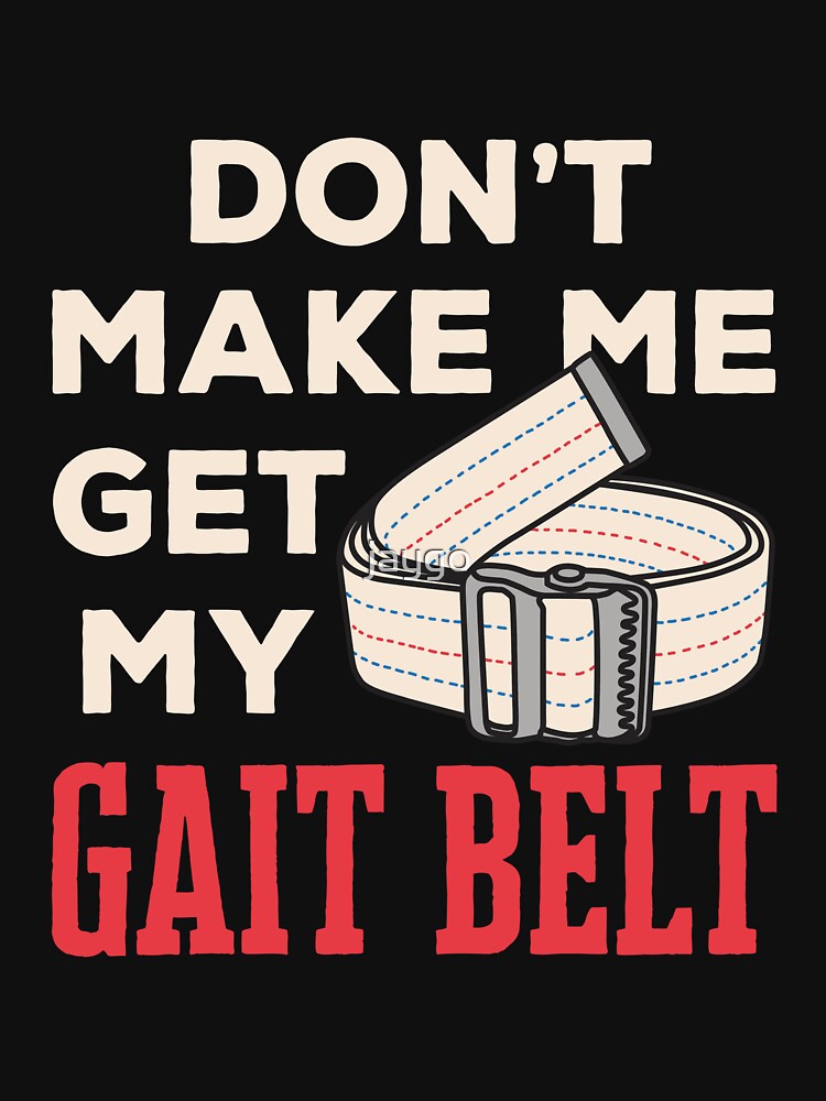 Don't Make Me Get My Gait Belt Funny Physical Therapist by jaygo