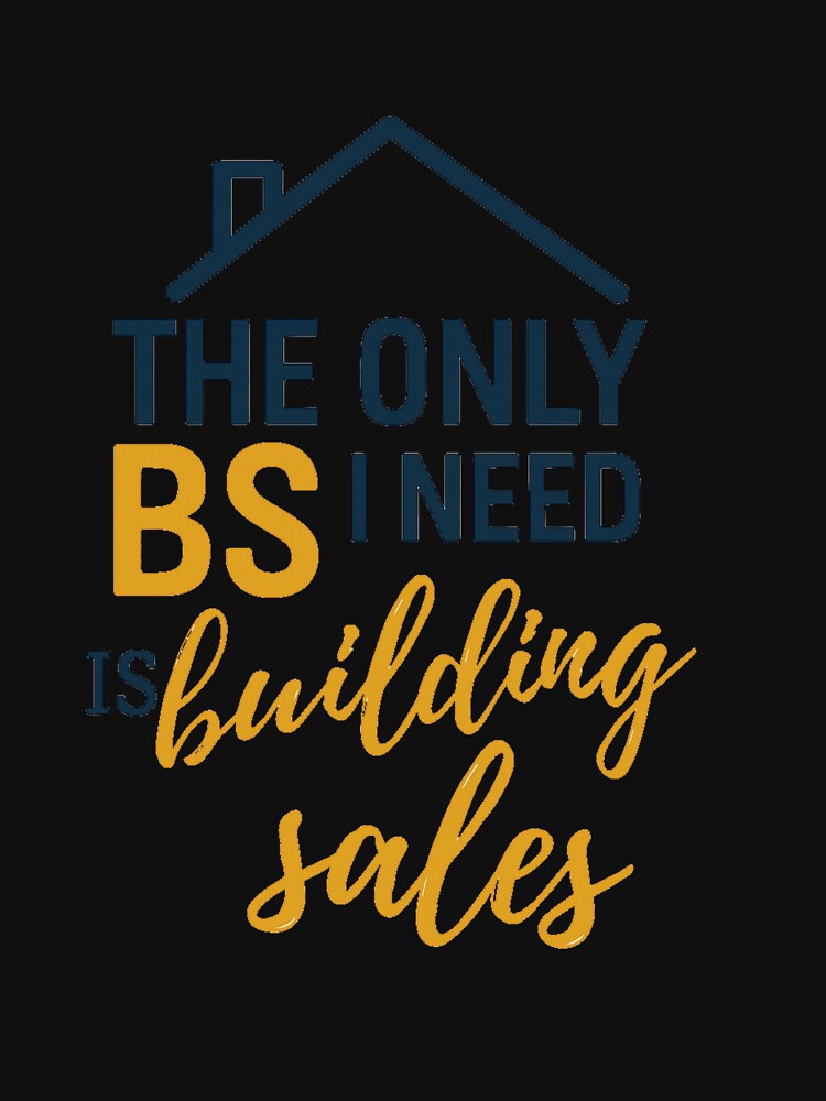 The Only BS I Need IS Huilding and Sales Funny Business Quote T-shirt For Professionals by Omarmadani