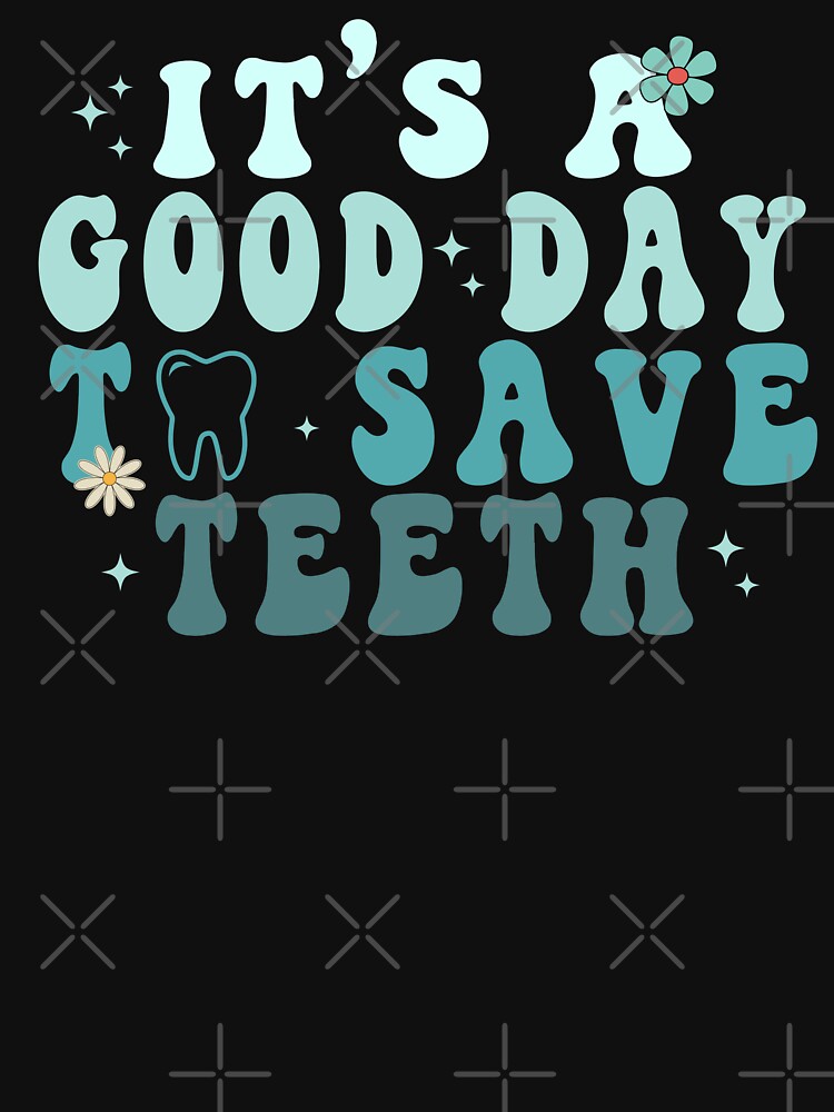 It's a Good Day to Save Teeth - Dental Dentist Hygienist by TeeFleet Noble