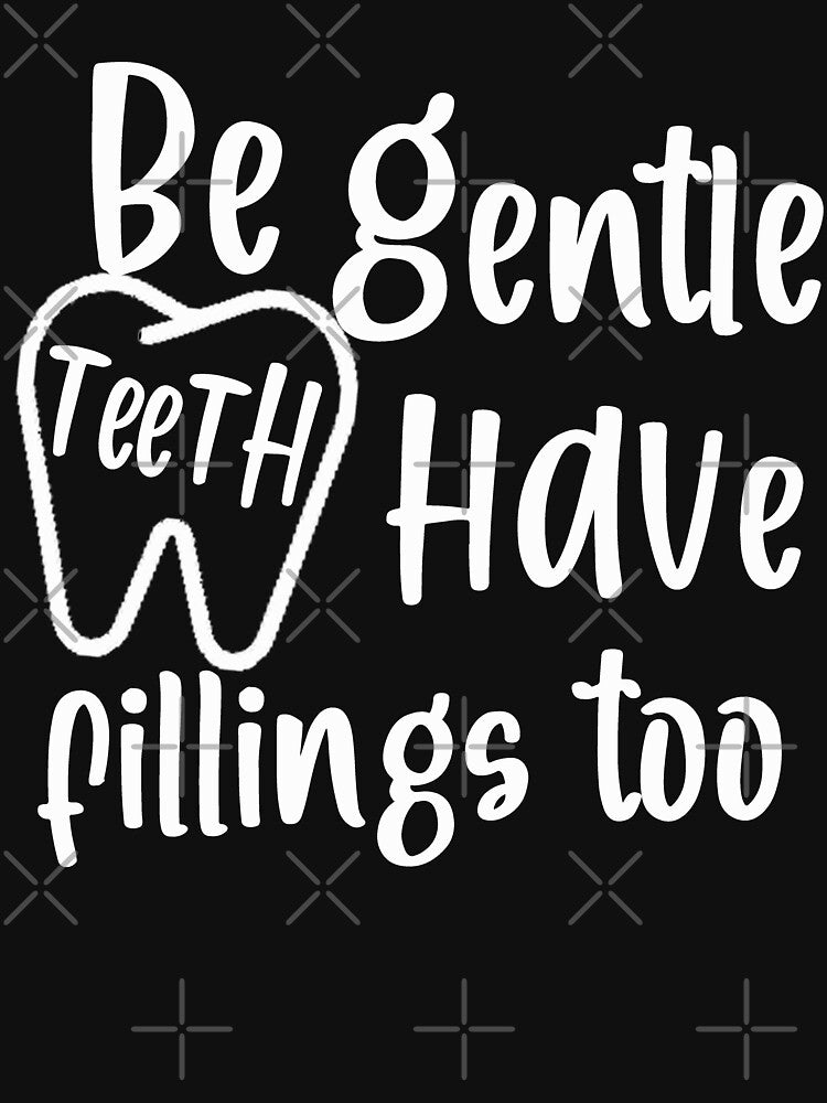 Be Gentle teeth have feeling to - Funny Dental Shirt , Dentist or Dental Hygienist, Gift, Dental Girl by BestDes