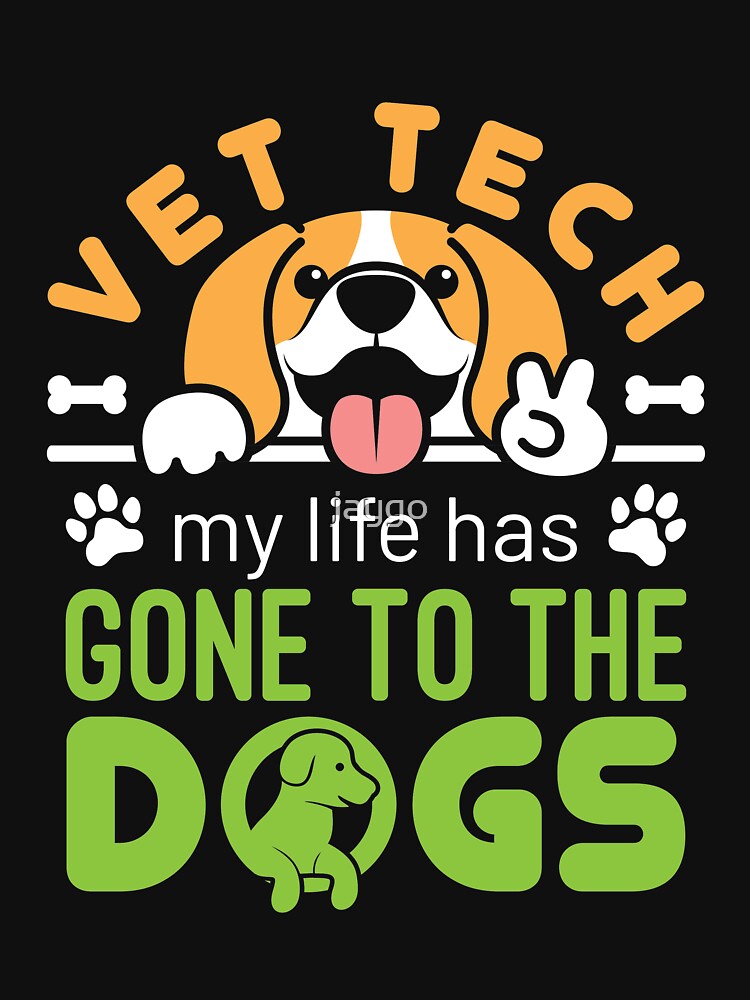 Vet Tech Funny My Life Has Gone to the Dogs by jaygo