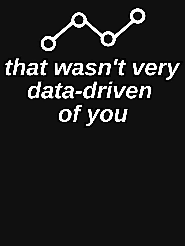 That Wasn't Very Data Driven Of You Science by Vibe Unique