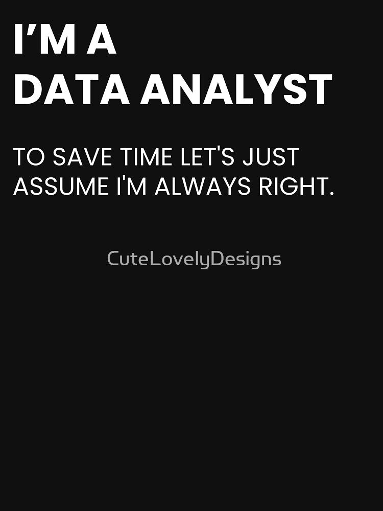 I'm A Data Analyst To Save Time Let's Just Assume I'm Always Right Funny Data by CuteLovelyDesigns