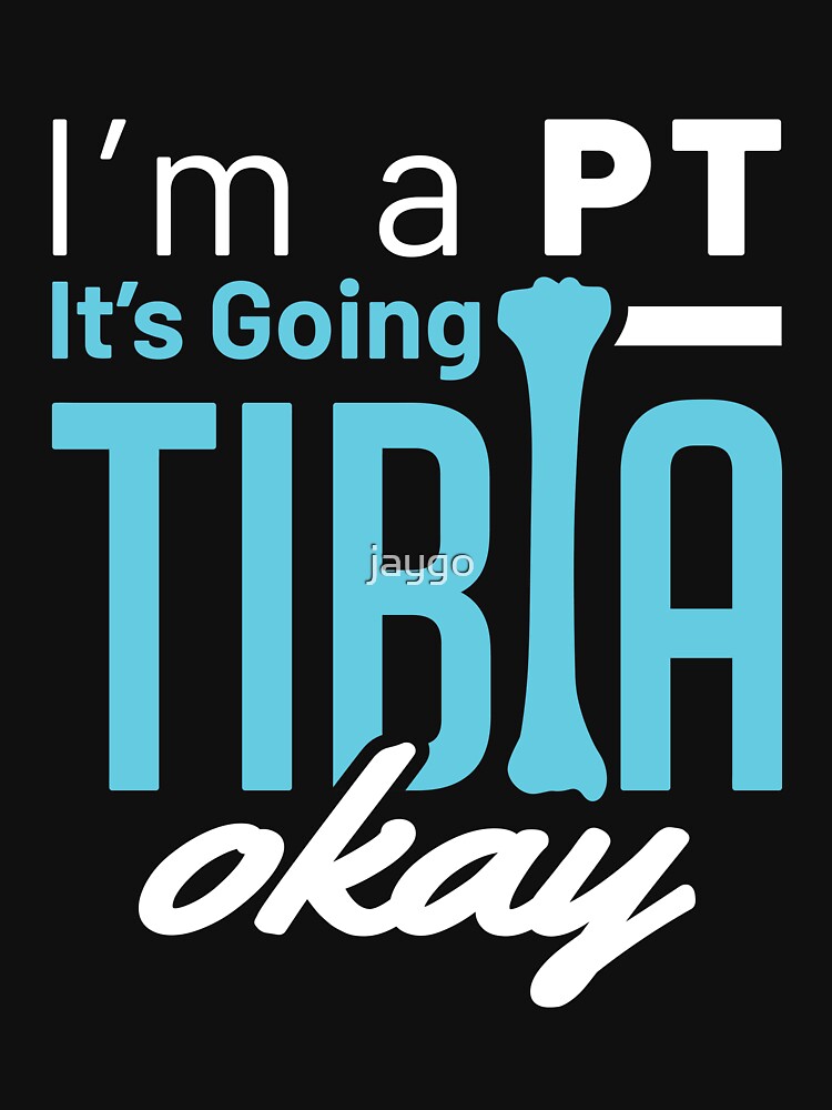 I'm a PT It's Going Tibia Okay by jaygo