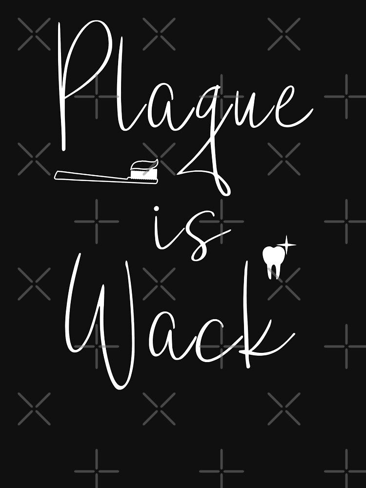Plaque Is Wack DentistDental Assistant by NevaehRey