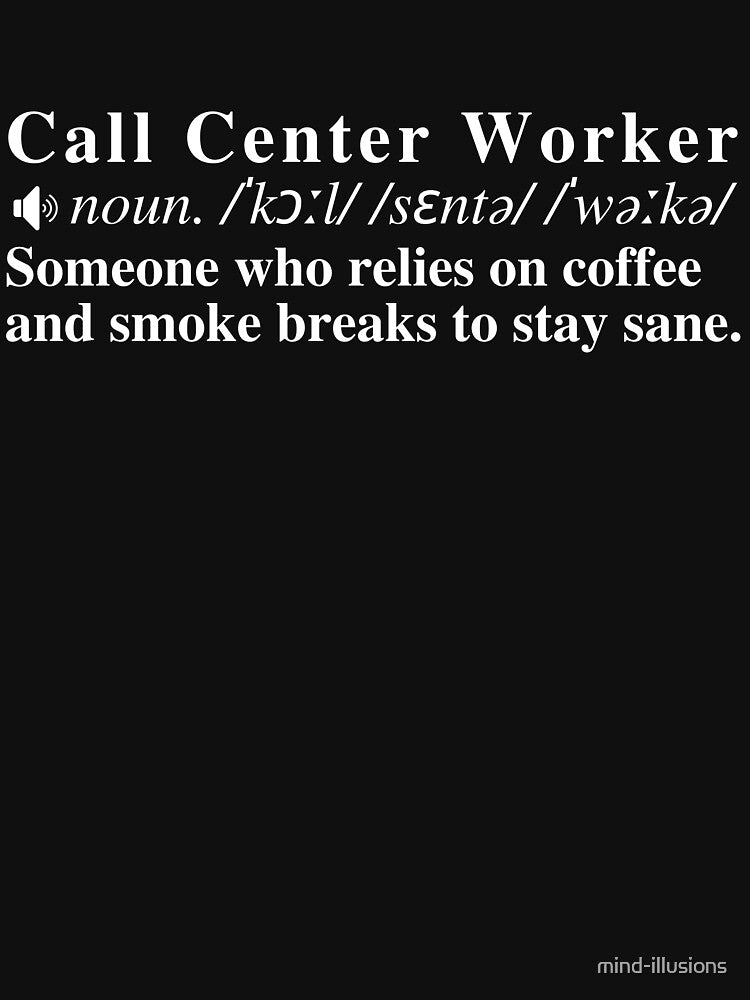 Funny Call Center Worker Definition: Someone who relies on coffee and smoke breaks to stay sane. by mind-illusions