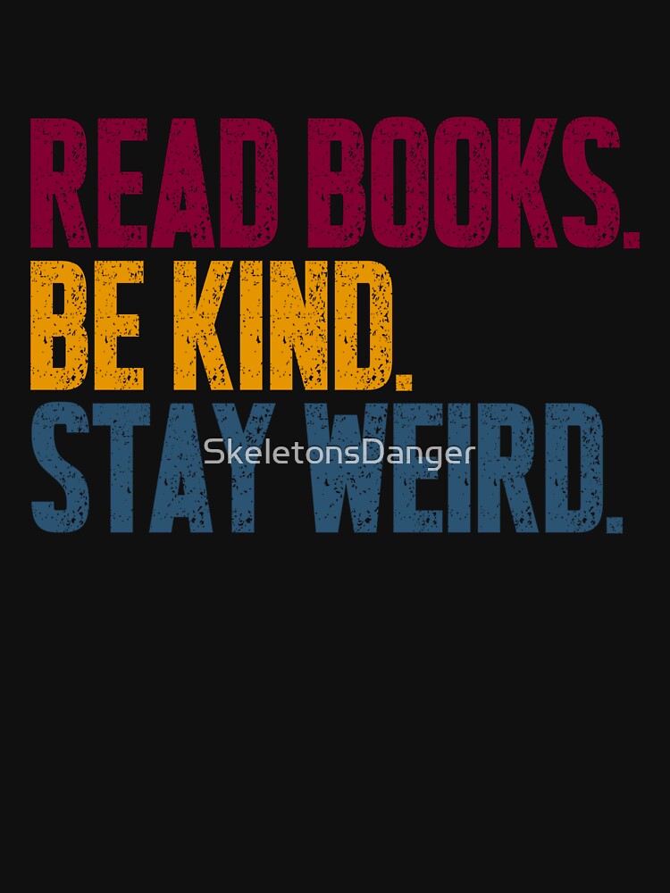 Read Books Be Kind Stay Weird Book Lover Reader Kindness Unique Personality by SkeletonsDanger