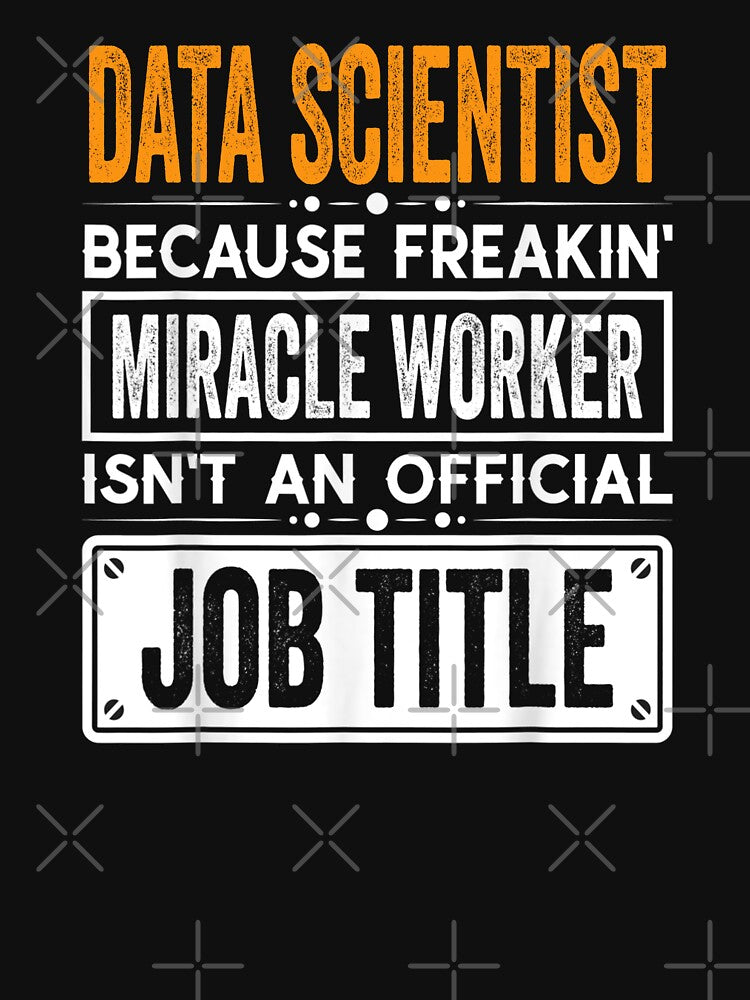 Data scientist Because Freaking Miracle Worker Isn’t an Official Job Title, Data scientist Christmas Fathers Day shirt by xlnv