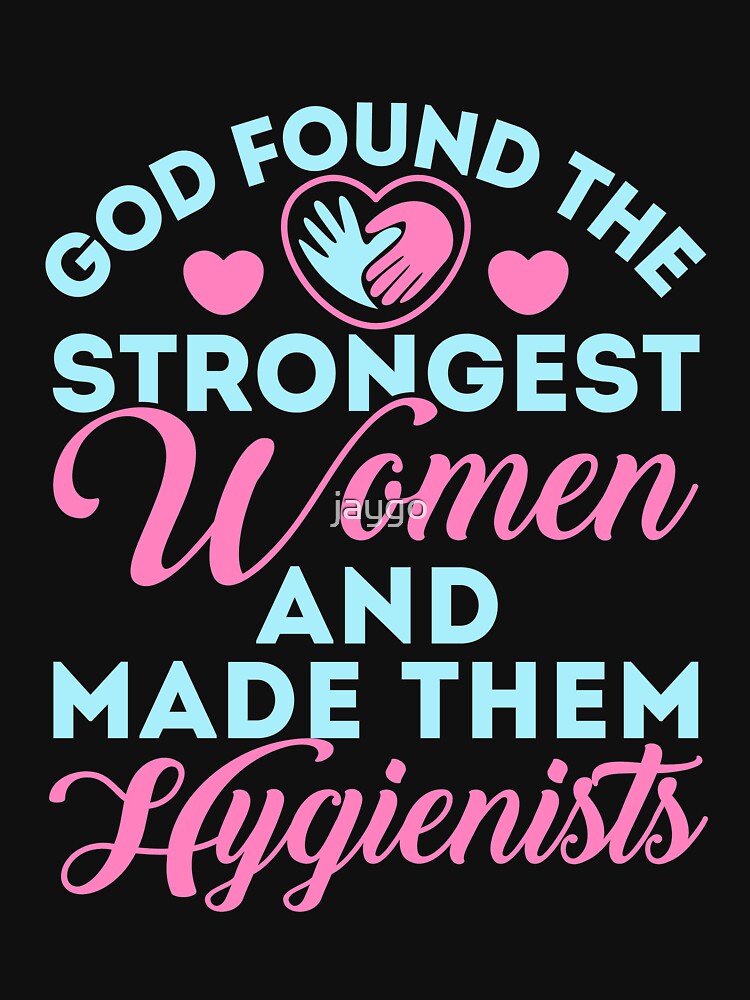 God Found the Strongest Women and Made Them Hygienists by jaygo