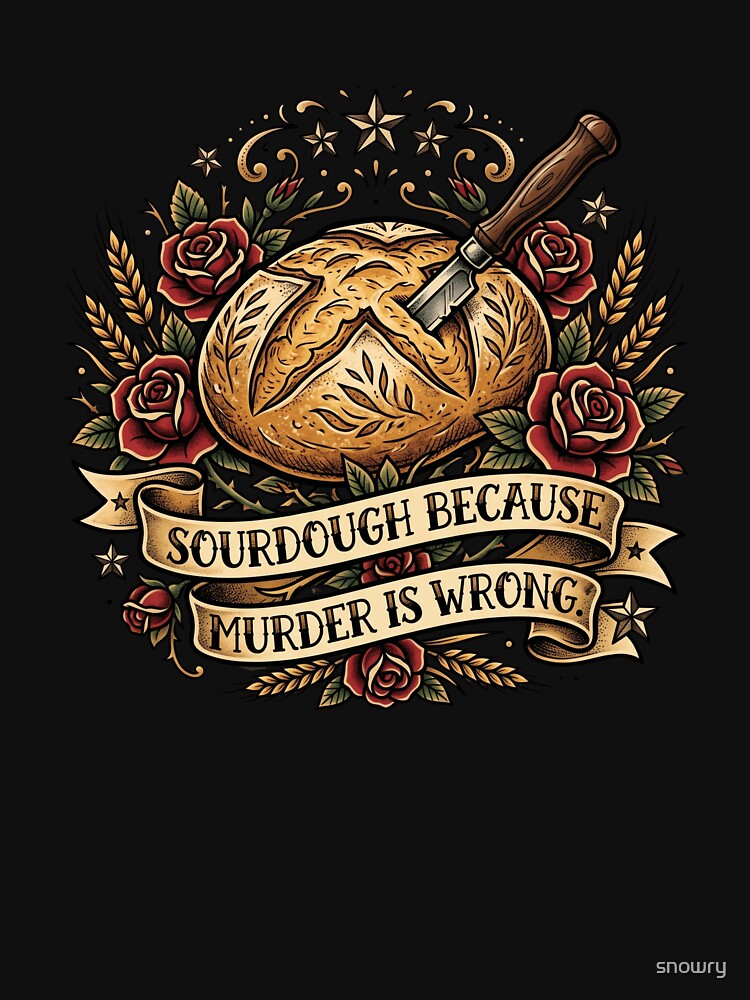 Sourdough Because Murder Is Wrong Baking Pun by snowry