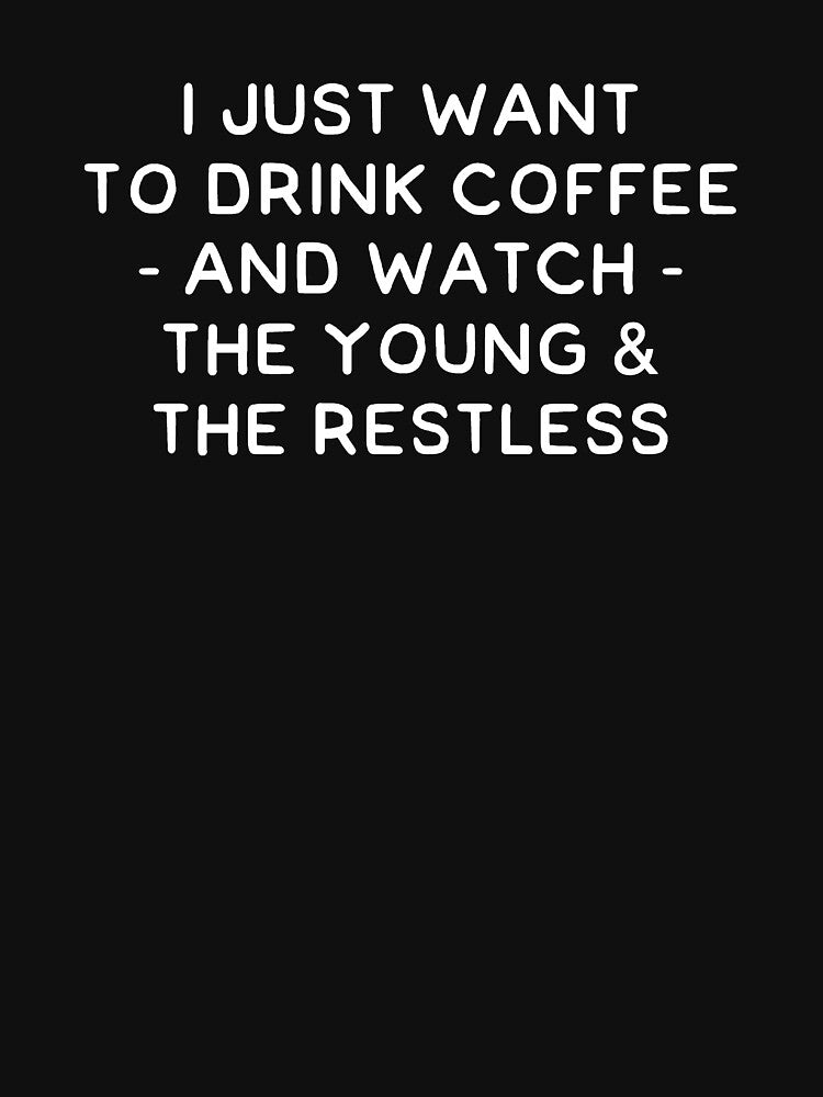 I just want to drink coffee and watch the young and the restless by alexmichel91