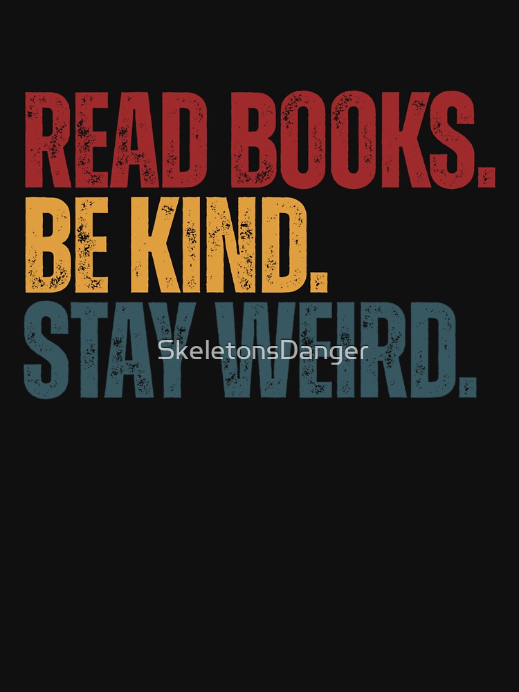 Read Books Be Kind Stay Weird | Book Lover Kindness Individuality Quote by SkeletonsDanger