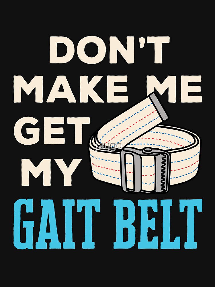 Funny Physical Therapist Don't Make Me Get My Gait Belt by jaygo
