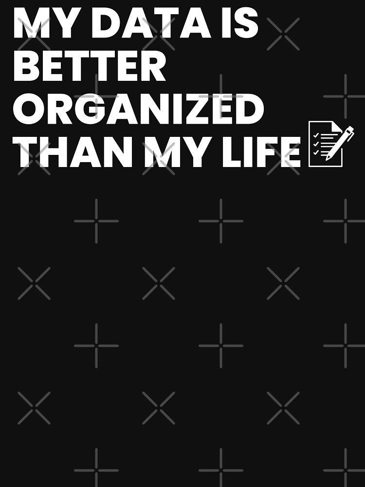 My data is better organized than my life by T&C Finesse