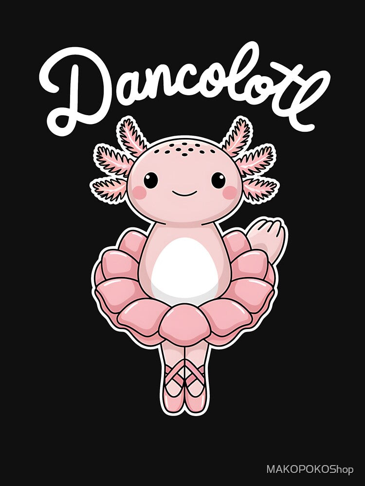 Dancolotl Saying Axolotl Dancing Dancer Sarcastic by MAKOPOKOShop
