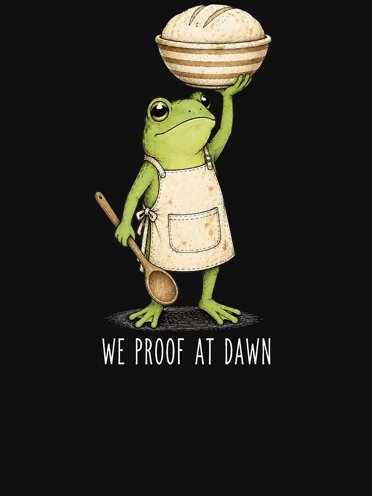 We Proof At Dawn Sourdough, Funny Frog Meme Bread Baking by neyudraw