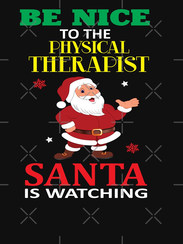 Be Nice To The Physical Therapist Santa Is Watching by Design For  Gifts