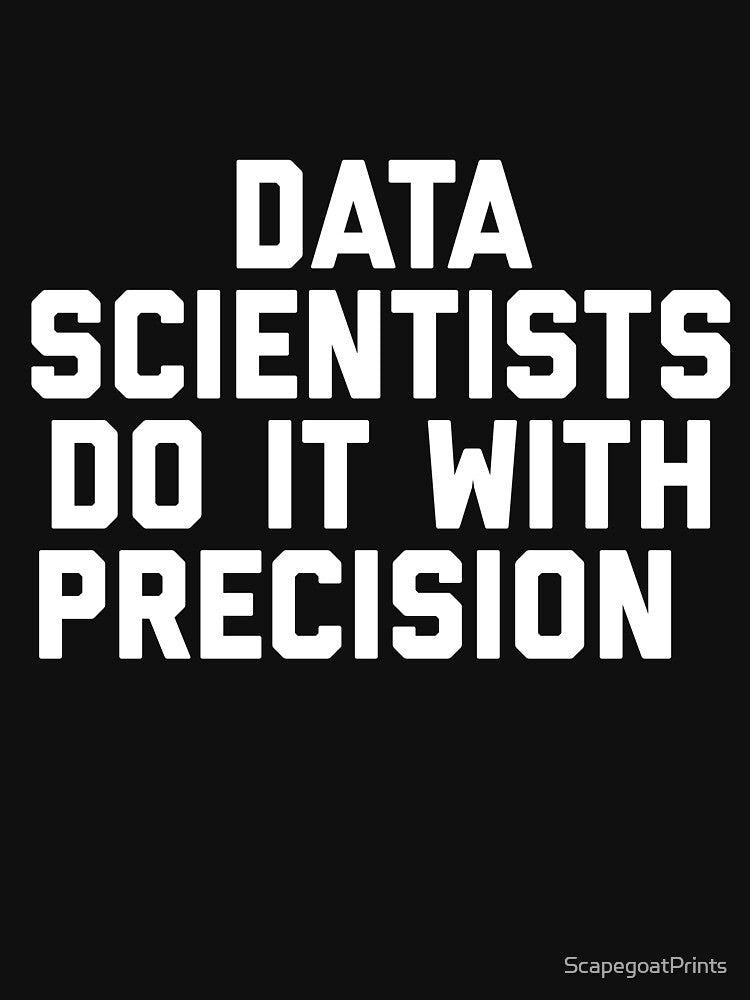 Data scientists do it with precision by ScapegoatPrints