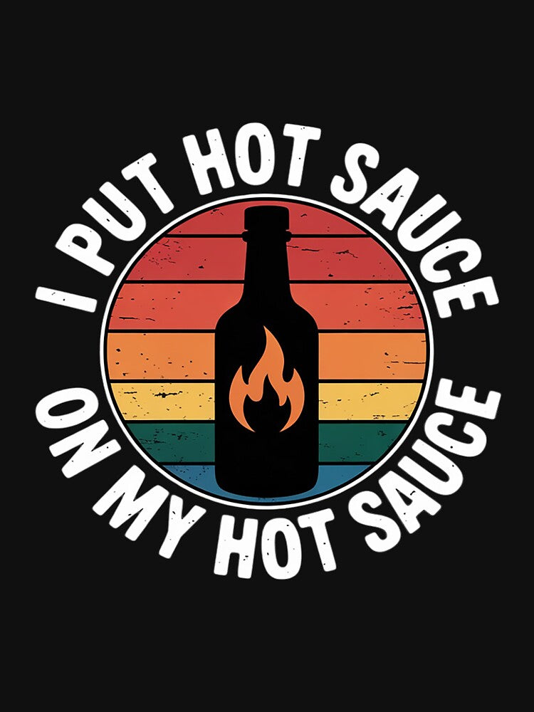 I Put Hot Sauce On My Hot Sauce by GalaFunny