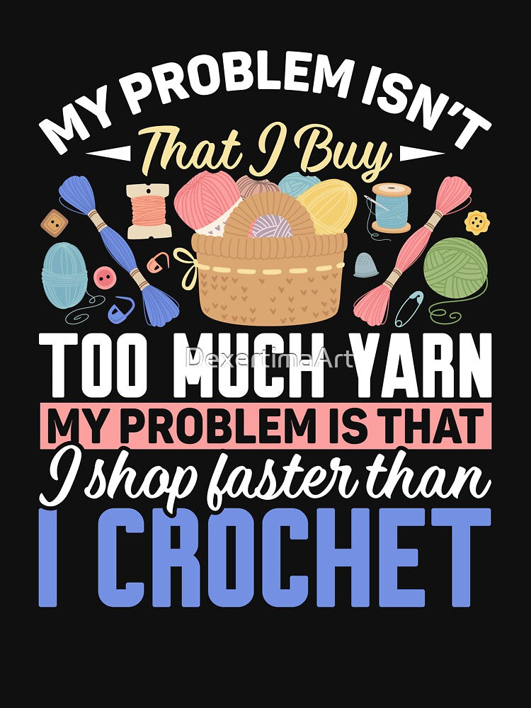 Crocheting My Problem Isn't That I Buy Too Much Yarn by DexertimaArt