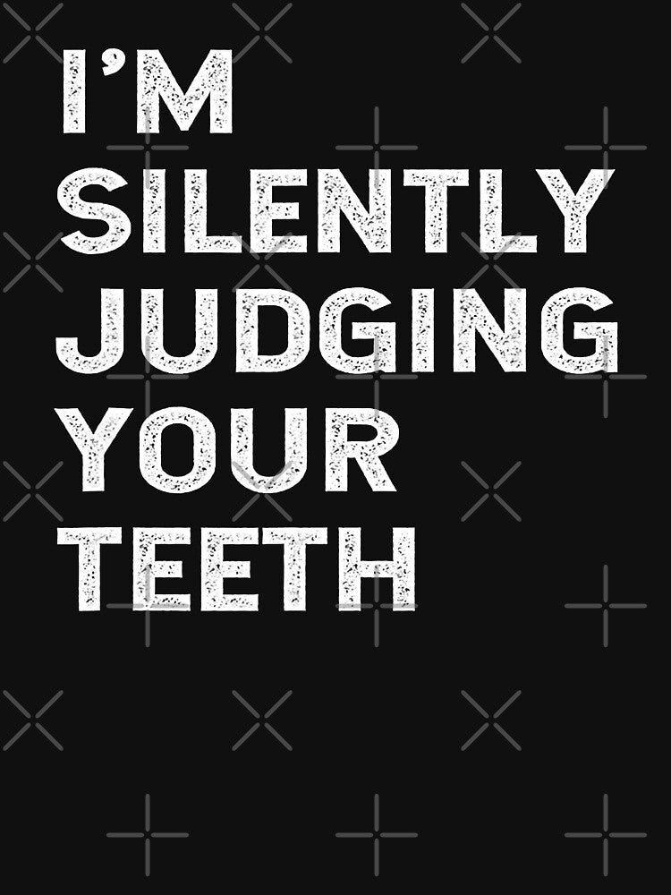 Im Silently Judging Your Teeth Funny Dentist Dental by NevaehRey