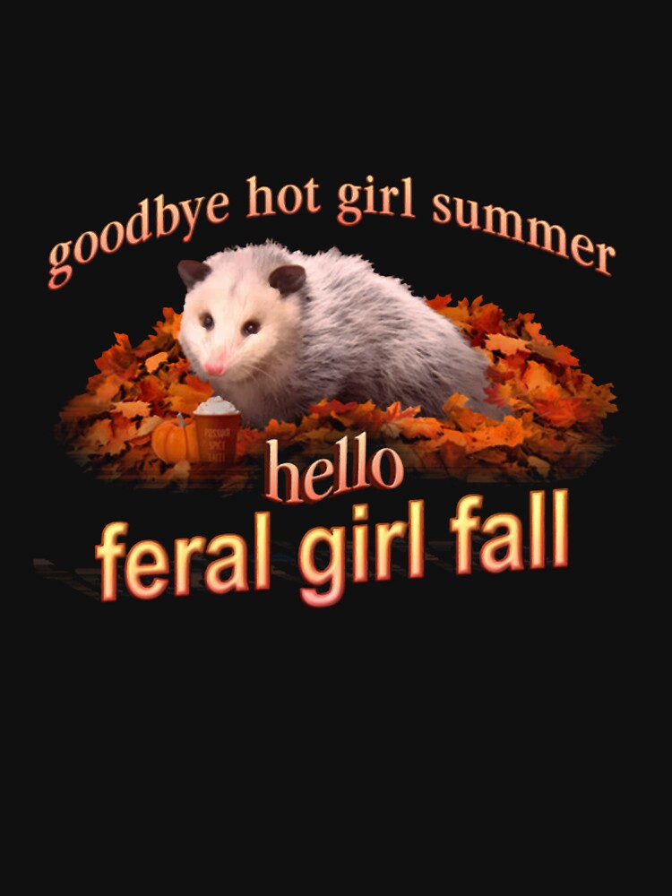 Hello Feral Girl Fall Goodbye Hot Girl Summer Autumn Possum by Aaron4106