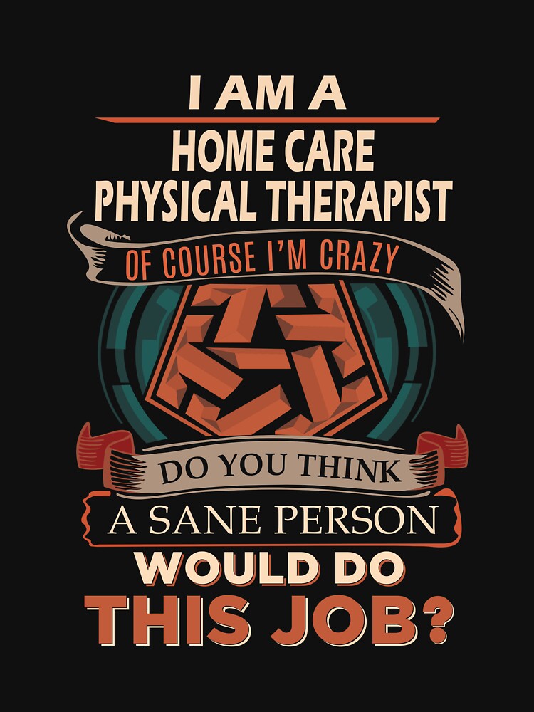 Home Care Physical Therapist T Shirt - Sane Person Job Gift Item Tee by vonnie38uo