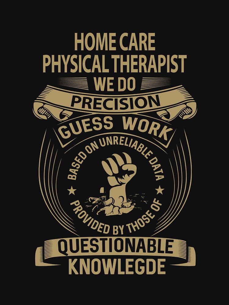 Home Care Physical Therapist T Shirt - We Do Precision Job Gift Item Tee by smueller39