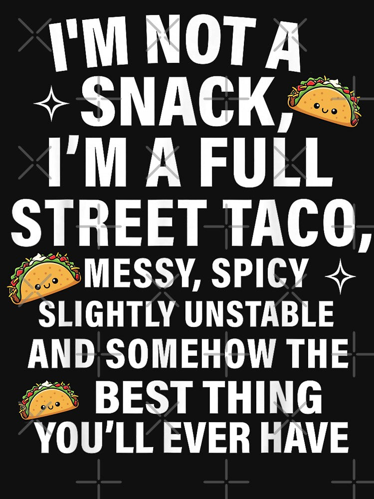 I'm Not A Snack I'm A Full Street Taco Messy Spicy Unstable by Foryoubroshirt