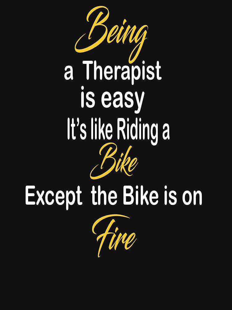 Being a Therapist is easy it's like riding a bike except the bike is on fire by kiondo