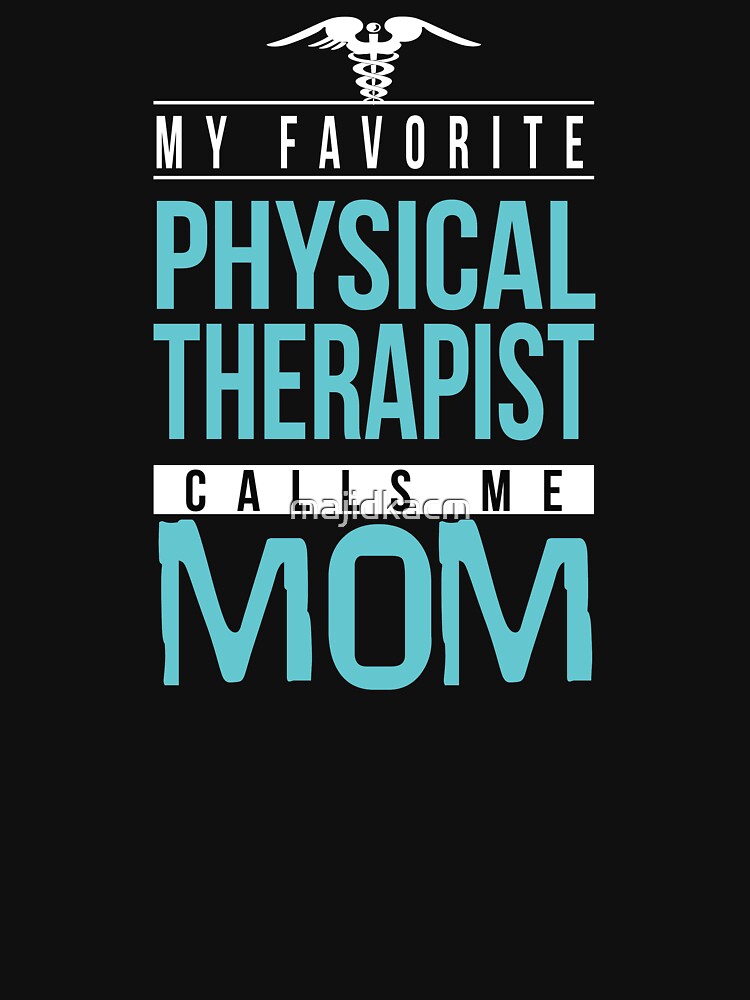 Proud Physical Therapist Mom , My Favorite Physical Therapist Calls Me Mom by majidkacm