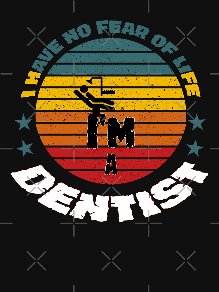 I have no fear of life I'm a DENTIST Gift for her or him - Digital illustration by OMCreative
