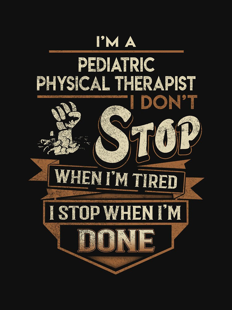 Pediatric Physical Therapist T Shirt - I Stop When Done Job Gift Item Tee by natalinedk