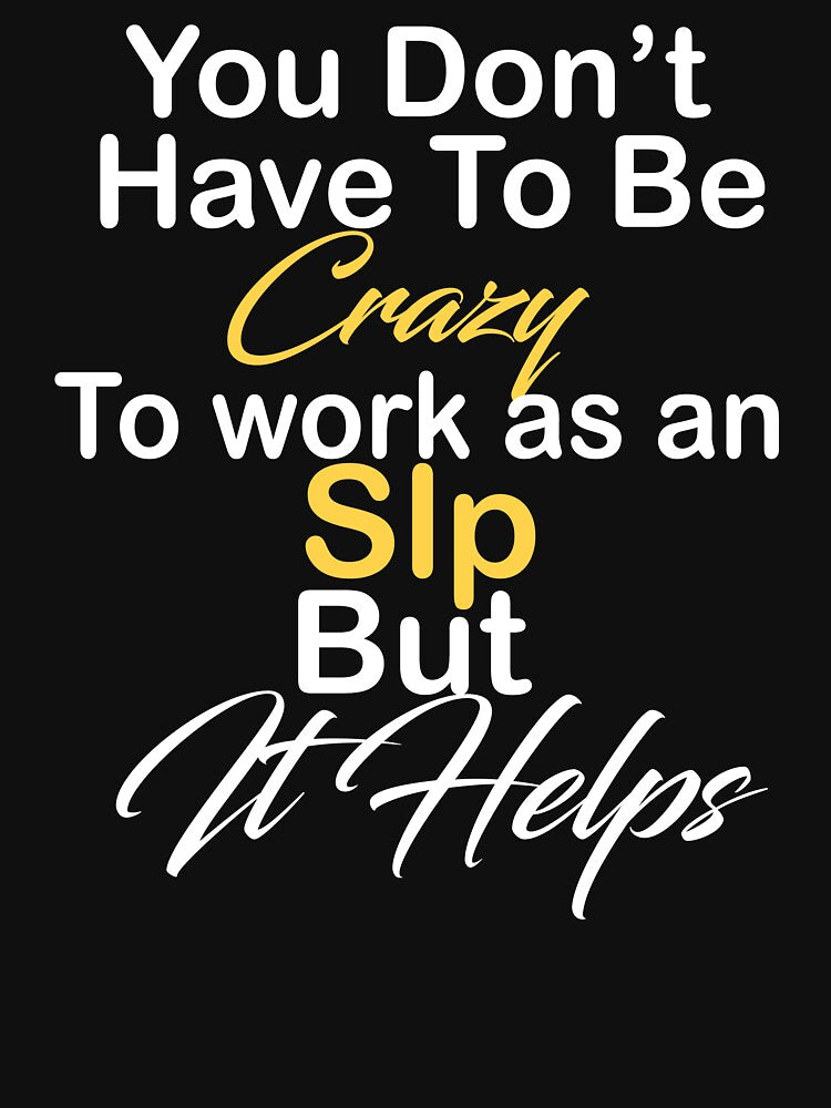 You don't have to be crazy to work as an Slp but it helps by kiondo