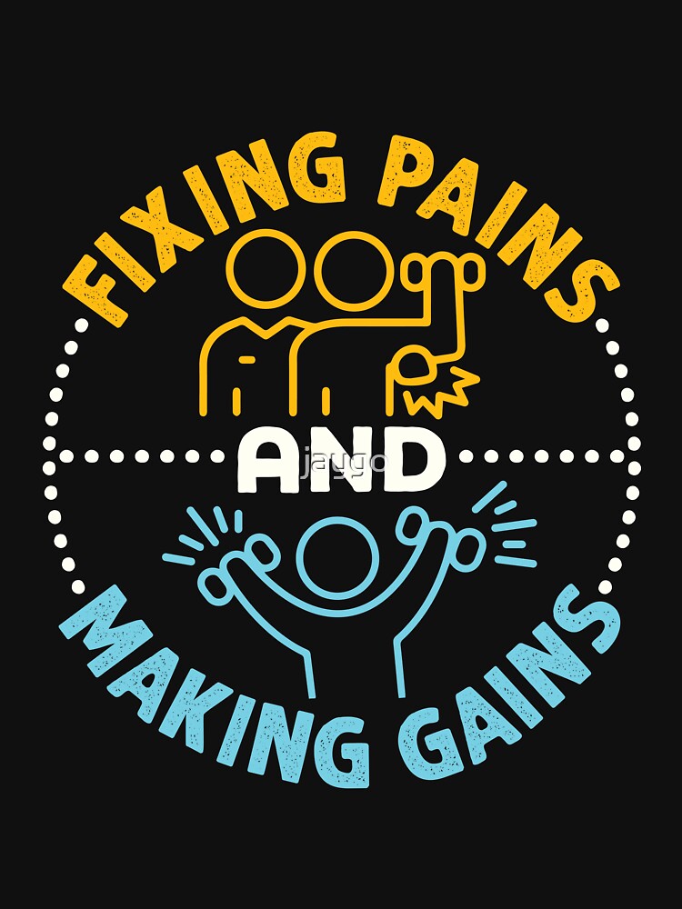 Fixing Pains and Making Gains Cool Physical Therapist PT by jaygo
