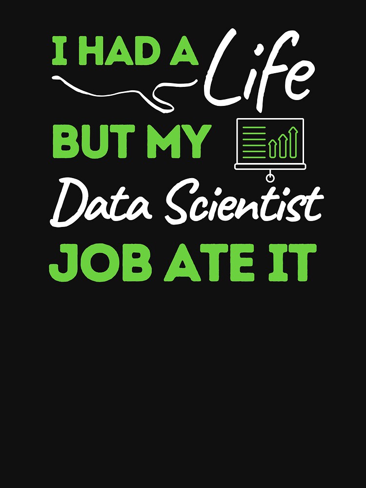 I Had A Life But My Data Scientist Job Ate It by bifkee19