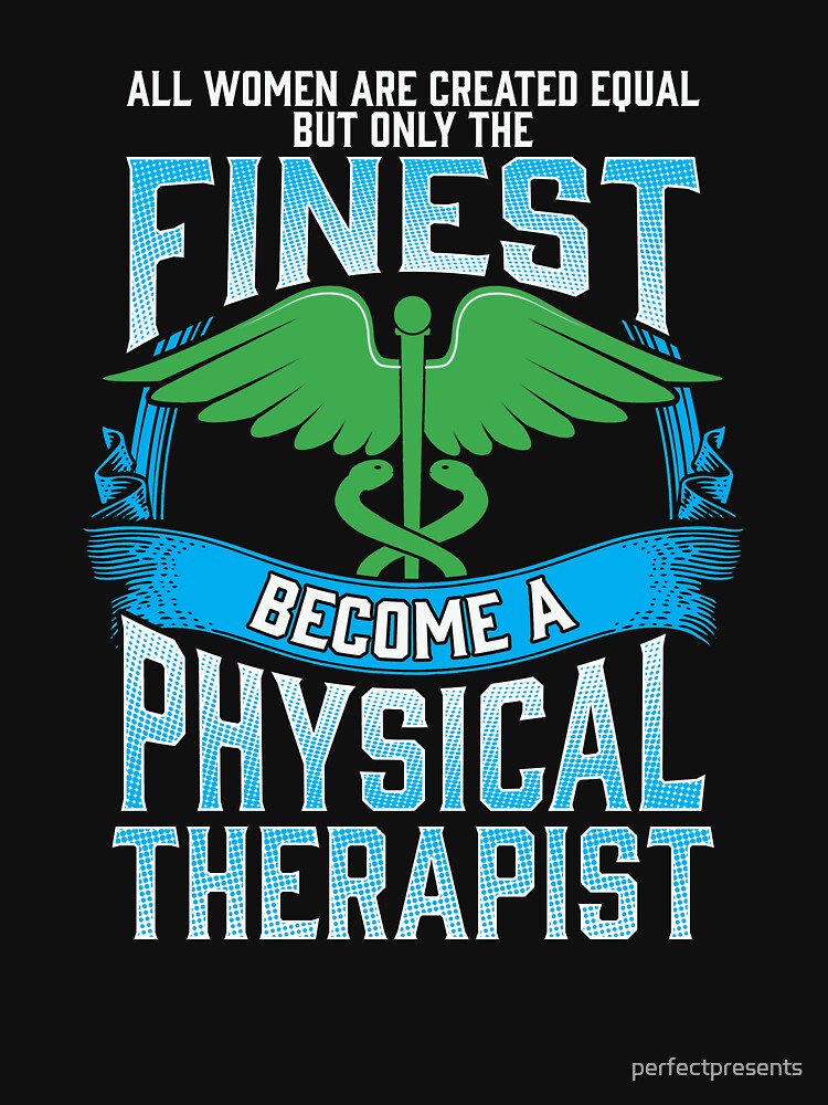 Only The Finest Women Become A Physical Therapist by perfectpresents