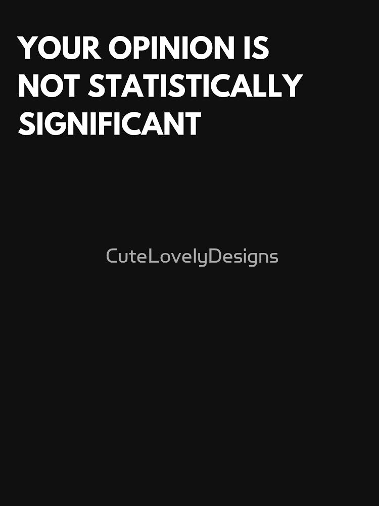 Data Analyst: Your Opinion Is Not Statistically Significant Funny Data by CuteLovelyDesigns