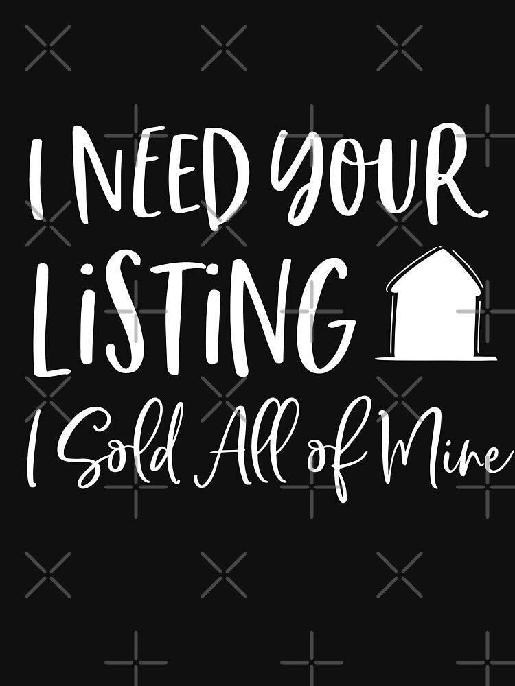 Real estate is my hustle funny realtor agent gift I Need Your Listing I Sold All of Mine by Akmloza