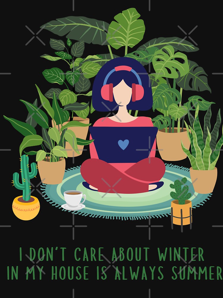 I don't care about winter, in my house is always summer Houseplants lover tees by AlinaOz