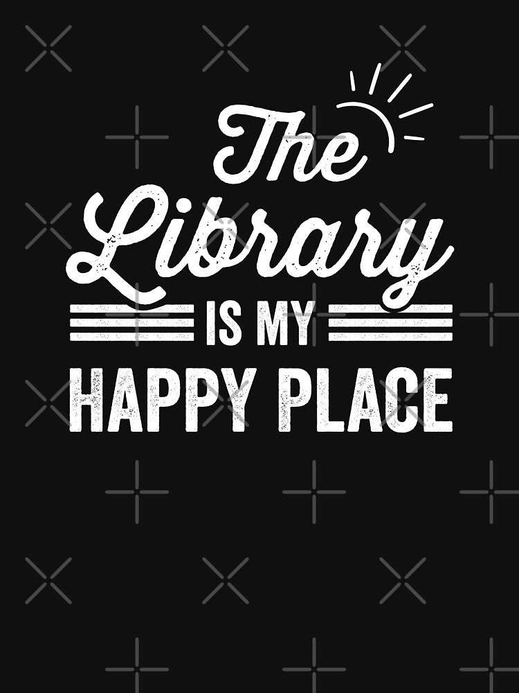 The Library Is my Happy Place The Library Lover by RareBunny