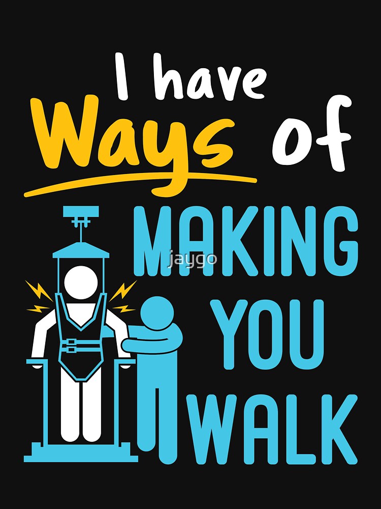 Physical Therapist Funny I Have Ways of Making You Walk PT Physiotherapy by jaygo