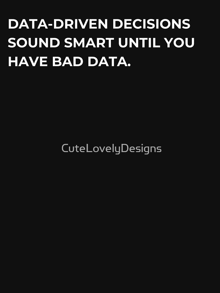 Data-driven Decisions Sound Smart Until You Have Bad Data Funny Data Anlyst by CuteLovelyDesigns