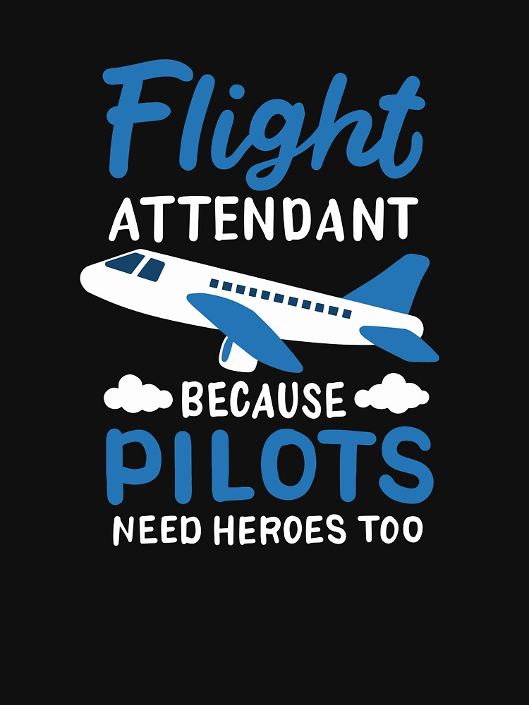 Flight Attendant Because Pilots Need Heroes Too by teweshirt