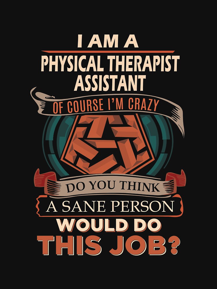 Physical Therapist Assistant T Shirt - Sane Person Gift Item Tee by ymaszcarme