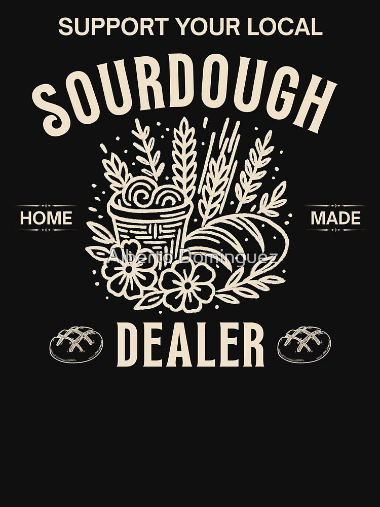 SUPPORT YOUR LOCAL HOME MADE SOURDOUGH by Alberto Dominguez